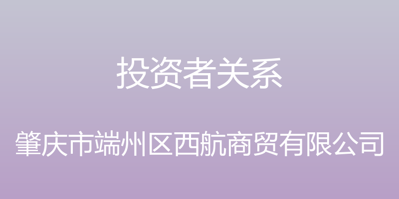 投资者关系 - 肇庆市端州区西航商贸有限公司